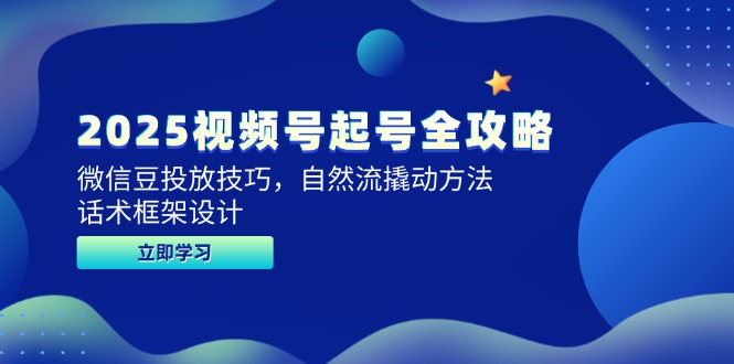 2025视频号起号全攻略，微信豆投放技巧，自然流撬动方法，话术框架设计|优聚轻创
