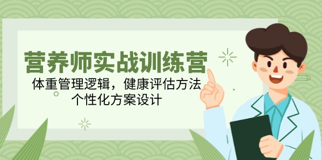 营养师实战训练营，体重管理逻辑，健康评估方法，个性化方案设计|优聚轻创