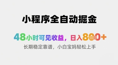小程序全自动掘金，48小时可见收益，日入8张+长期稳定靠谱，小白宝妈轻松上手【揭秘】|优聚轻创