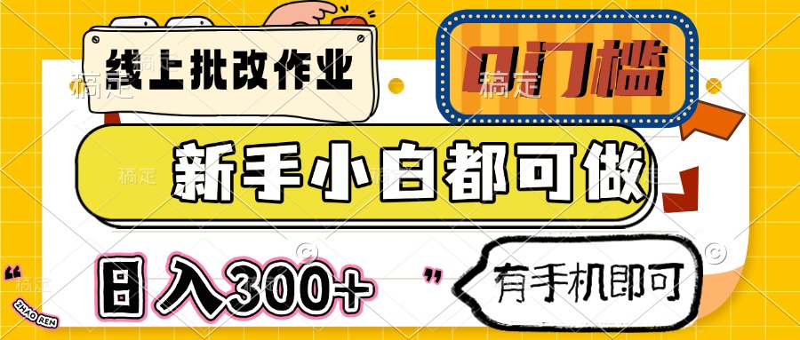 线上批改作业 0门槛 新手小白都可做 日入300+ 有手机即可|优聚轻创