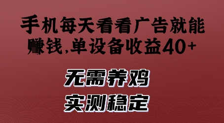 手机每天看看广告就能挣钱，单设备收益40+，无需养鸡，实测稳定【揭秘】|优聚轻创