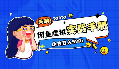 2025闲鱼虚拟电商超详细实战手册，小白日入几张|优聚轻创