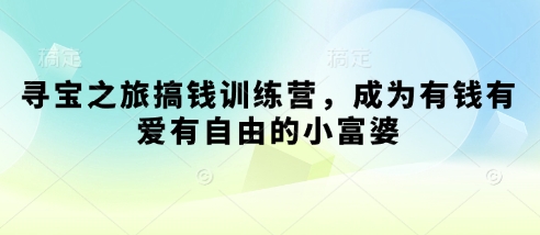 寻宝之旅搞钱训练营，成为有钱有爱有自由的小富婆|优聚轻创