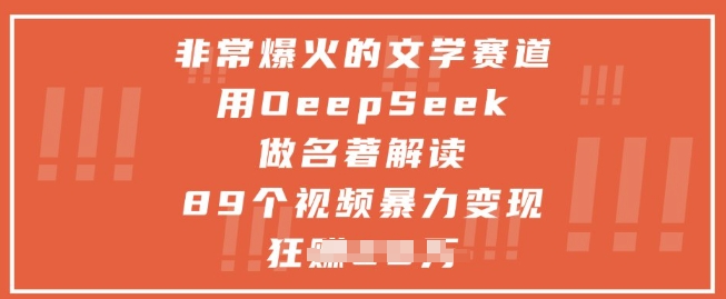 非常爆火的文学赛道，用deepseek做名著解读 ，89个视频暴力变现1w+|优聚轻创