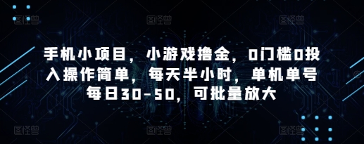手机小项目，小游戏撸金，0门槛0投入操作简单，每天半小时，单机单号每日30-50，可批量放大|优聚轻创