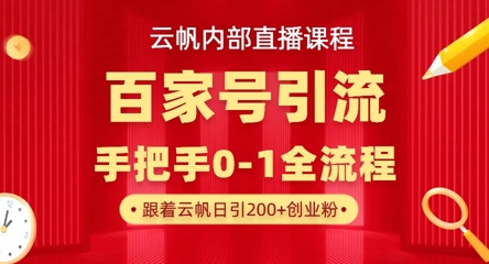 【云帆内部直播课】百家号高效引流 ，单号单日引300+精准创业粉，一分钟一条原创素材，引爆你的私域流量|优聚轻创