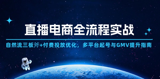 直播电商全流程实战：自然流三板斧+付费投放优化,多平台起号与GMV提升指南|优聚轻创