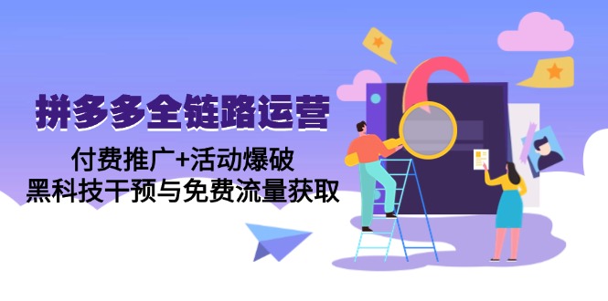 拼多多全链路运营5月课：付费推广+活动爆破，黑科技干预与免费流量获取|优聚轻创