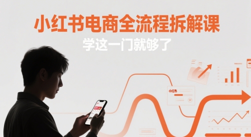 小红书电商全流程拆解课，学这一门就够了|优聚轻创