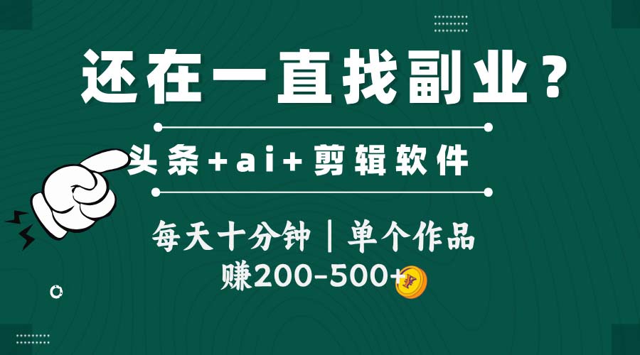 头条全新玩发加持软件搬视频，每天十分钟，单个作品收入200-500左右|优聚轻创