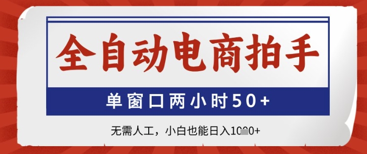 全自动电商拍手，单窗口两小时50+，无需人工，小白也能日入1k+【揭秘】|优聚轻创