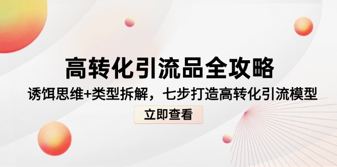 高转化引流品全攻略，诱饵思维+类型拆解，七步打造高转化引流模型|优聚轻创