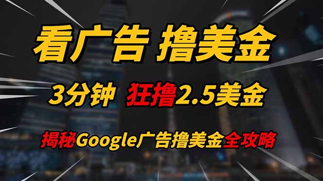 看广告，撸美金！！3分钟赚2.5美金！！日入200美金不是梦！揭秘Google…|优聚轻创