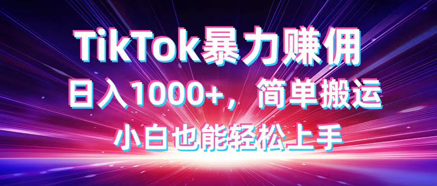 TikTok搬运暴力赚佣，日入1000+，简单搬运，小白也能轻松上手|优聚轻创