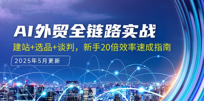 AI外贸全链路实战，建站+选品+谈判，新手20倍效率速成指南|优聚轻创