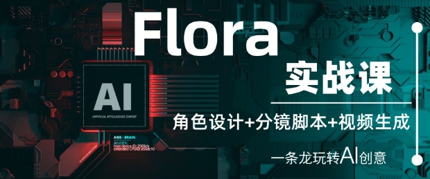 Flora实战课：角色设计+分镜脚本+视频生成，一条龙玩转AI创意|优聚轻创