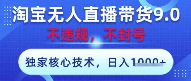 淘宝无人直播带货9.0 ，独家核心技术，不违规，不封号，操作简单，当天开播，当天见收益，日入数张【揭秘】|优聚轻创