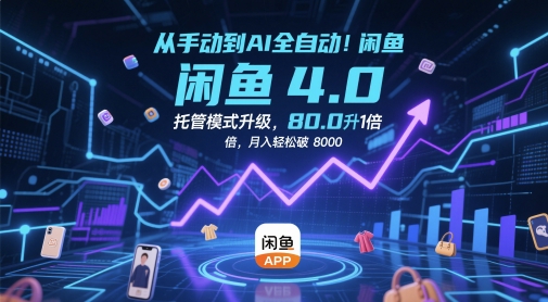 从手动到AI全自动！闲鱼4.0托管模式升级，效率提升10 倍，月入轻松破 8k【揭秘】|优聚轻创