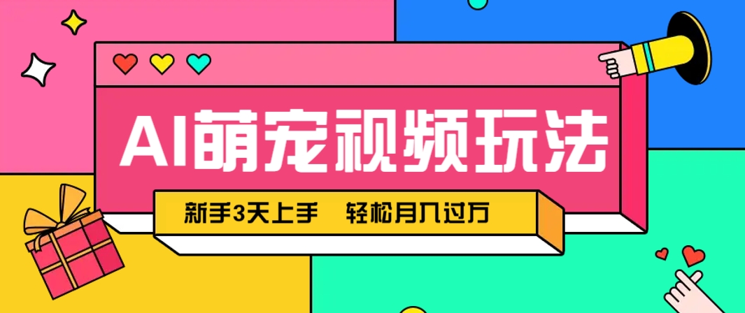AI萌宠视频玩法，操作简单新手也能快速上手，轻松月入过万！|优聚轻创