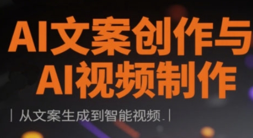AI文案创作与AI视频制作实战课，从文案生成到智能视频|优聚轻创