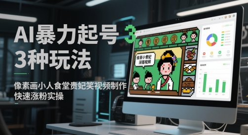 AI暴力起号3种玩法，像素画小人食堂贵妃搞笑视频制作，快速涨粉实操|优聚轻创