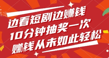 边看短剧边挣钱，10分钟抽奖一次，挣钱从未如此轻松【揭秘】|优聚轻创