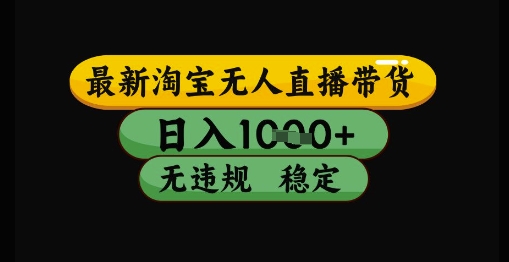 最新淘宝无人直播带货独家技术，日入1k+，无违规无封号，操作简单，长期稳定【揭秘】|优聚轻创