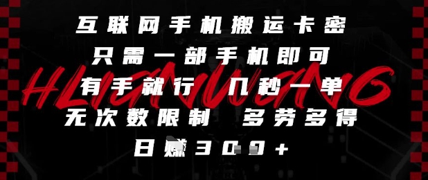 互联网手机搬运卡密，只需一部手机即可，有手就行，几秒一单，无次数限制，多劳多得，日入3张【揭秘】|优聚轻创