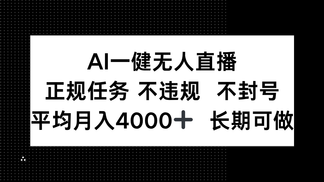 AI一键无人直播，正规任务 不违规 不封号，平均月入4000+ 长期可做|优聚轻创