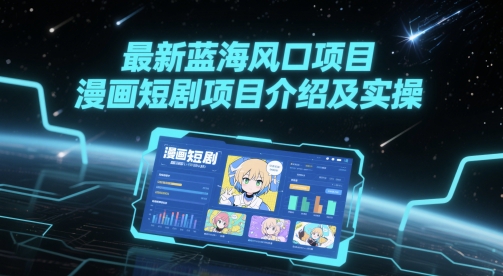 最新蓝海风口项目，漫画短剧项目介绍及实操|优聚轻创