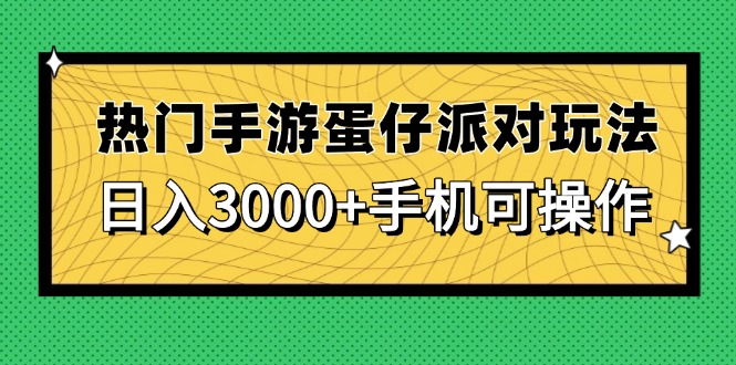 热门手游蛋仔派对玩法，日入3000+，手机可操作|优聚轻创