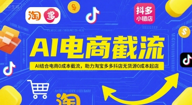 AI电商截流项目，AI结合电商0成本截流，助力淘宝多多抖店无货源0成本起店|优聚轻创