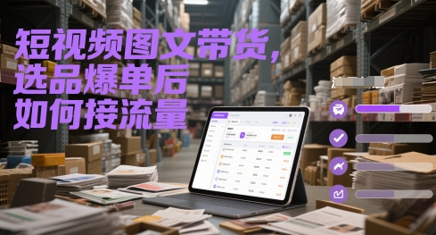 短视频图文带货，选品爆单后如何接流量|优聚轻创