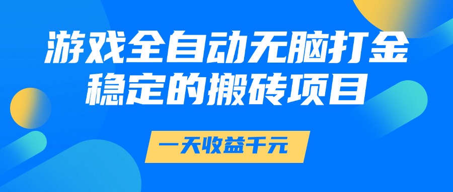 游戏全自动无脑打金，一天收益1000+，稳定的搬砖项目|优聚轻创