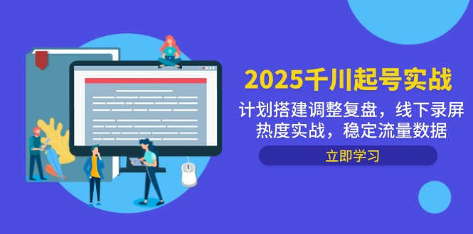 2025千川起号实战，计划搭建调整复盘，线下录屏热度实战，稳定流量数据|优聚轻创