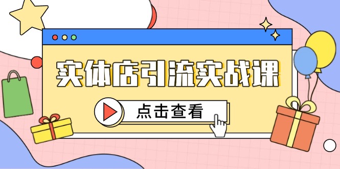 实体店引流实战课，短视频认知+抖加投放，精准对标百客进店|优聚轻创