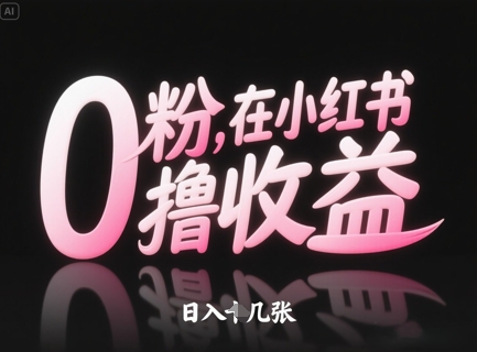 0粉在小红书撸收益，日入几张|优聚轻创