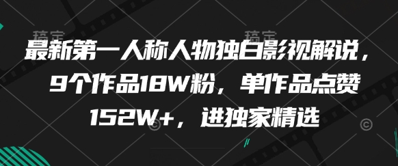 最新第一人称人物独白影视解说，9个作品18W粉，单作品点赞152W+，进独家精选|优聚轻创