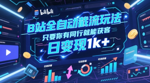 B站全自动截流玩法只要你有同行就能获客，日变现1k+【揭秘】|优聚轻创