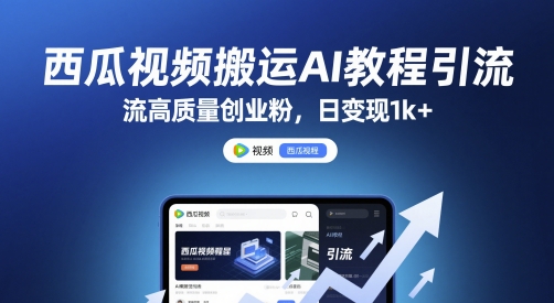 西瓜视频搬运AI教程引流高质量创业粉，日变现1k+【揭秘】|优聚轻创
