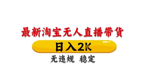 淘宝无人直播带货【最新】，日入2K，独家技术，无违规无封号，长期稳定，操作简单【揭秘】|优聚轻创