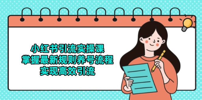 小红书引流实操课，掌握最新规则养号流程，实现高效引流|优聚轻创