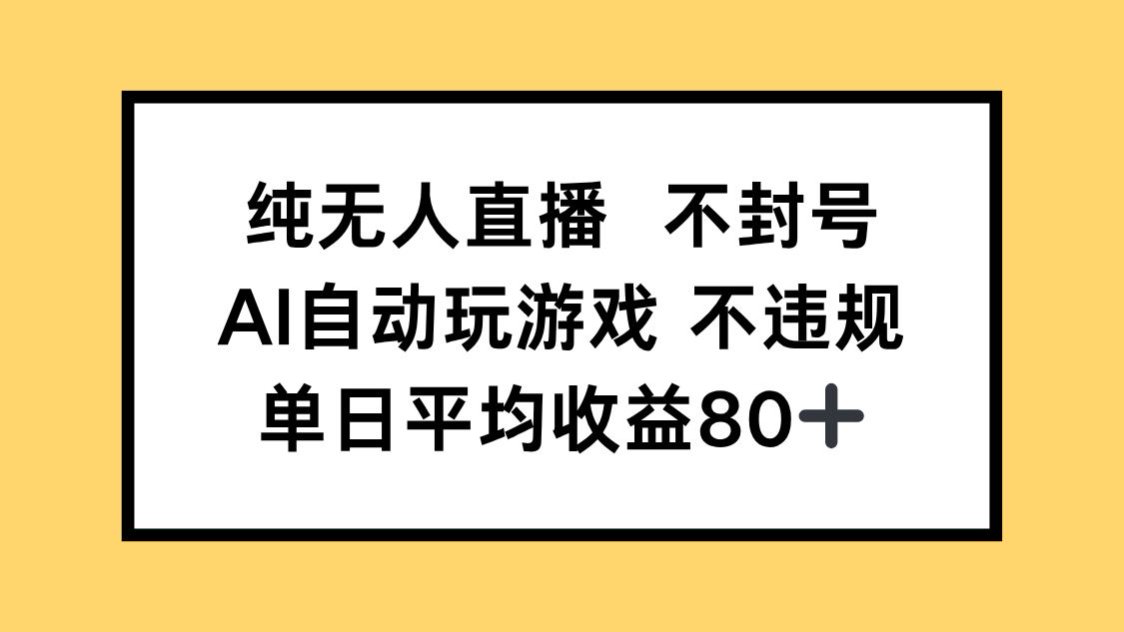 纯无人直播不封号，AI自动玩游戏，单日收益80+|优聚轻创