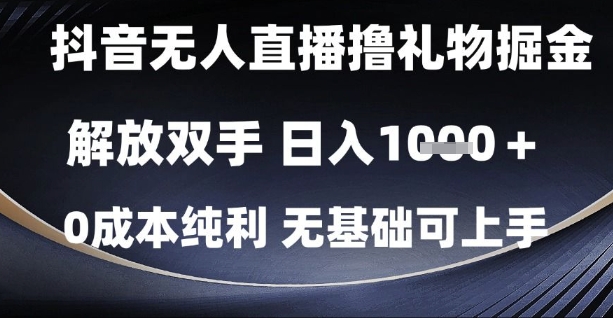 抖音无人直播撸礼物掘金，解放双手，日入1k，0成本纯利，无基础可上手【揭秘】|优聚轻创