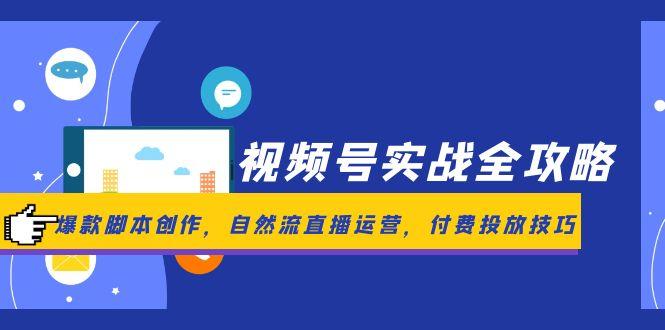 视频号实战全攻略，爆款脚本创作，自然流直播运营，付费投放技巧|优聚轻创