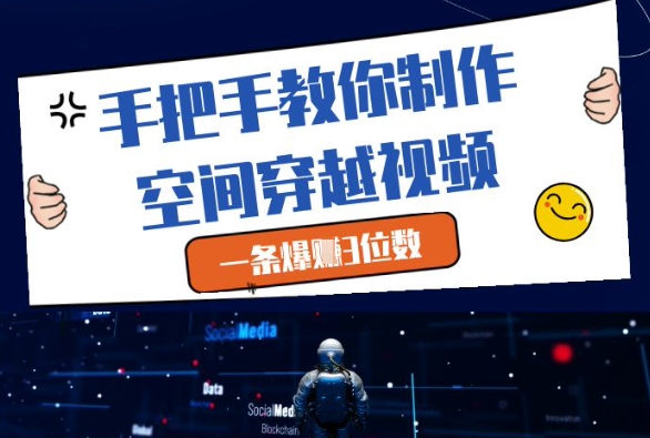 手把手教你制作空间穿越视频，一条爆挣3位数|优聚轻创