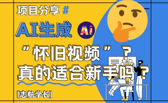 AI生成怀旧视频真的很适合新手？详细讲解！|优聚轻创