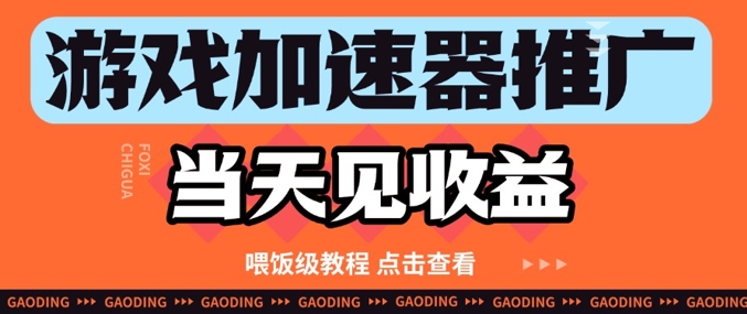 游戏加速器推广项目当天见收益，纯干货喂饭级教程分享|优聚轻创
