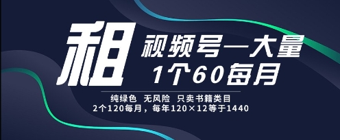 租视频号，一个60每月，2个120.纯绿色、无风险，常年租【揭秘】|优聚轻创